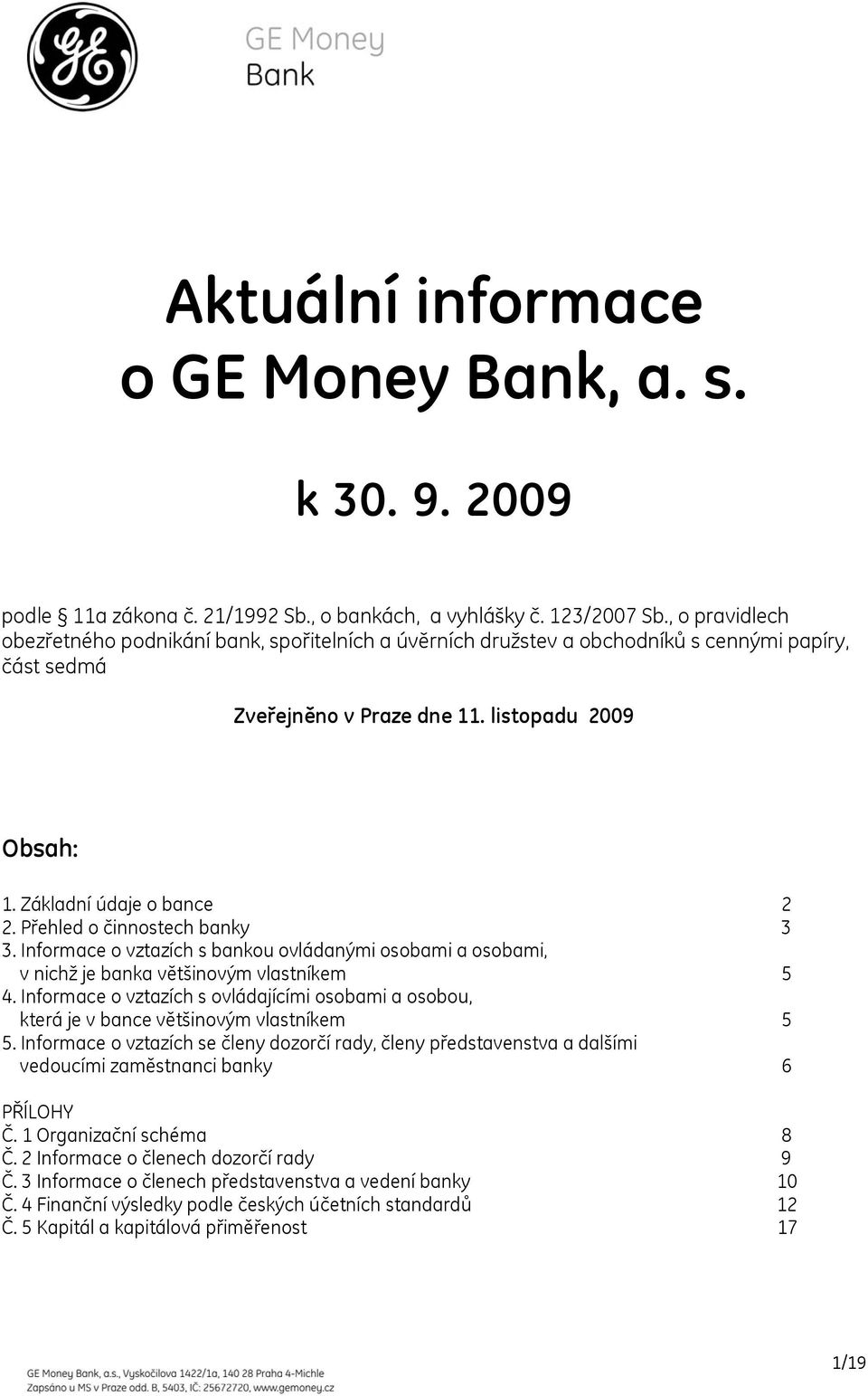 Přehled o činnostech banky 3 3. Informace o vztazích s bankou ovládanými osobami a osobami, v nichž je banka většinovým vlastníkem 5 4.