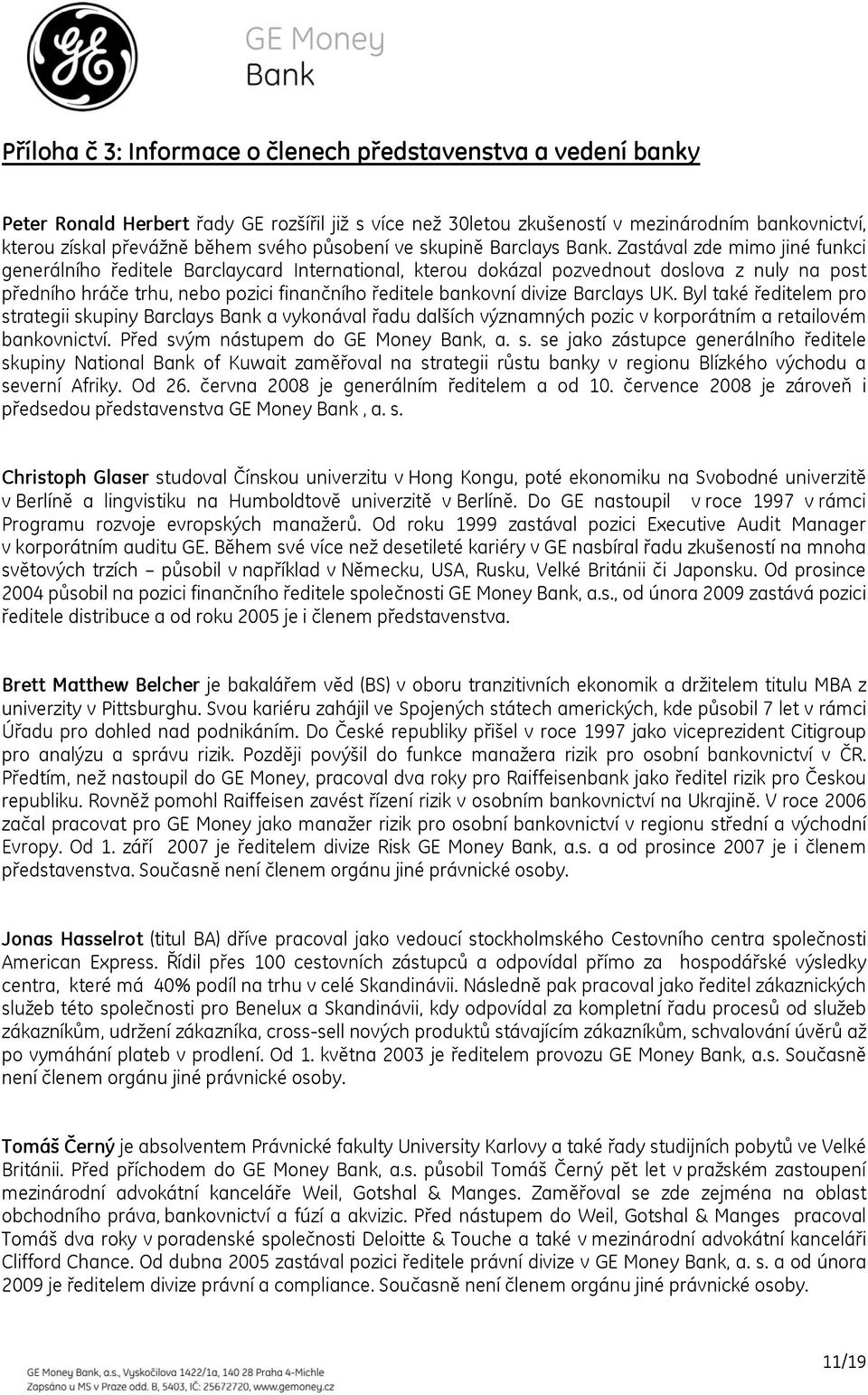 Zastával zde mimo jiné funkci generálního ředitele Barclaycard International, kterou dokázal pozvednout doslova z nuly na post předního hráče trhu, nebo pozici finančního ředitele bankovní divize