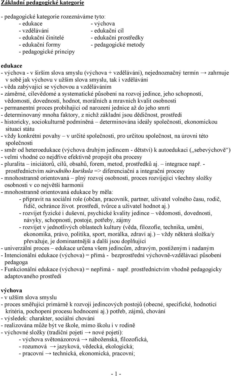 vzděláváním - záměrné, cílevědomé a systematické působení na rozvoj jedince, jeho schopností, vědomostí, dovedností, hodnot, morálních a mravních kvalit osobnosti - permanentní proces probíhající od