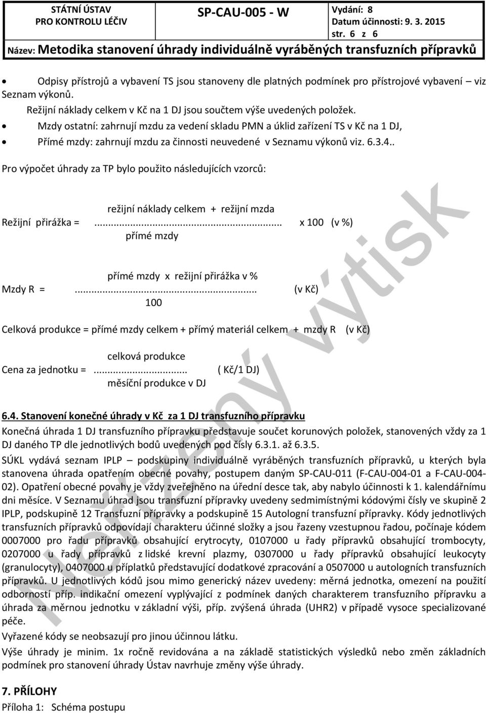 . Pro výpočet úhrady za TP bylo použito následujících vzorců: režijní náklady celkem + režijní mzda Režijní přirážka =... x 100 (v %) přímé mzdy přímé mzdy x režijní přirážka v % Mzdy R =.