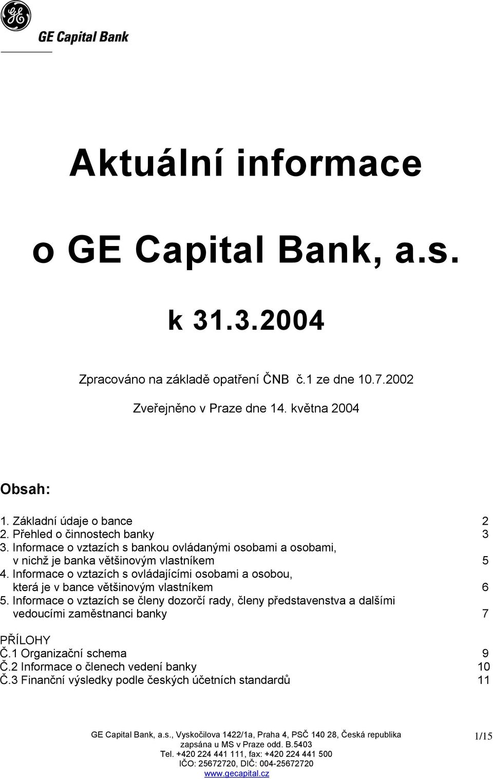 Informace o vztazích s ovládajícími osobami a osobou, která je v bance většinovým vlastníkem 6 5.