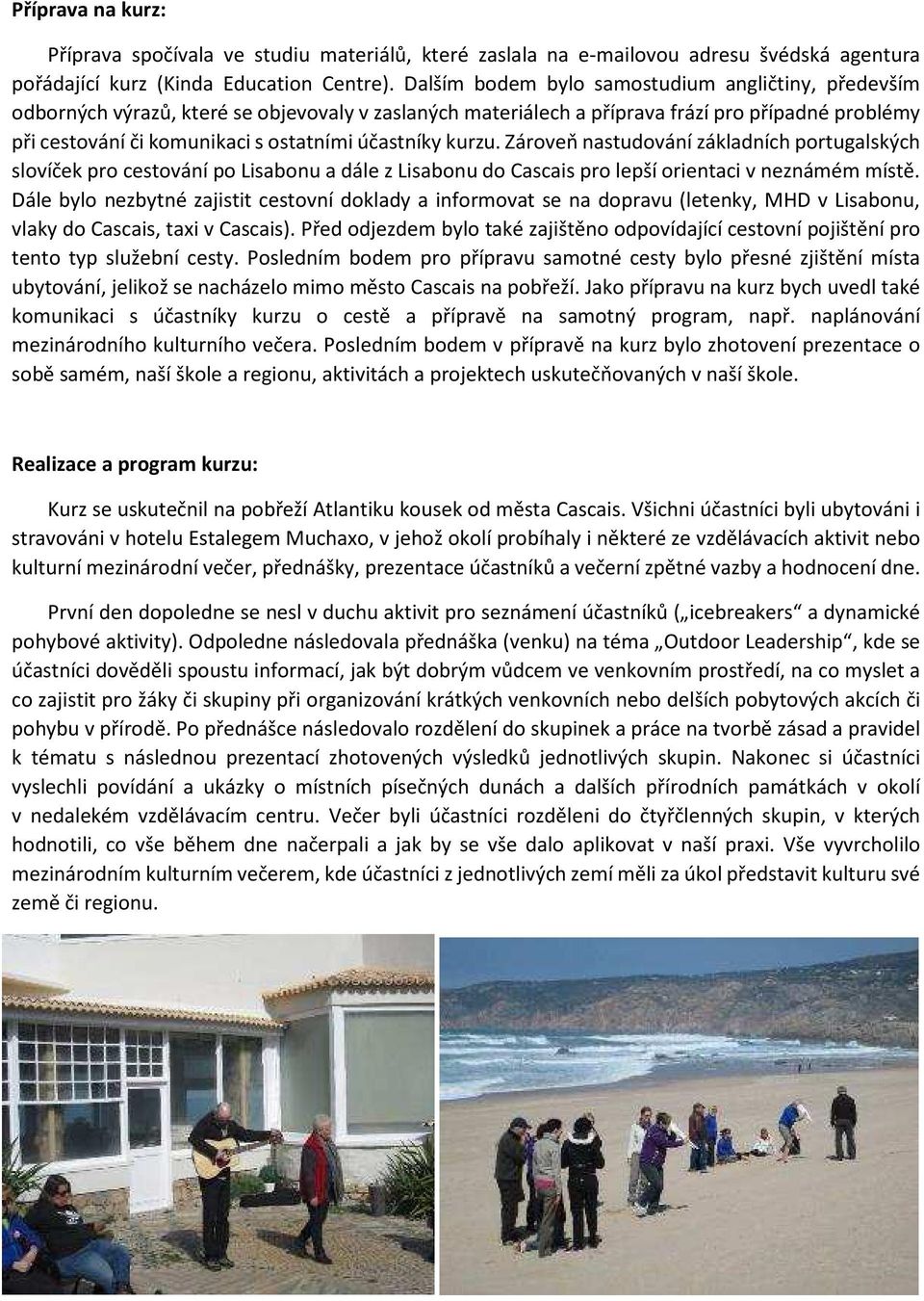 účastníky kurzu. Zároveň nastudování základních portugalských slovíček pro cestování po Lisabonu a dále z Lisabonu do Cascais pro lepší orientaci v neznámém místě.