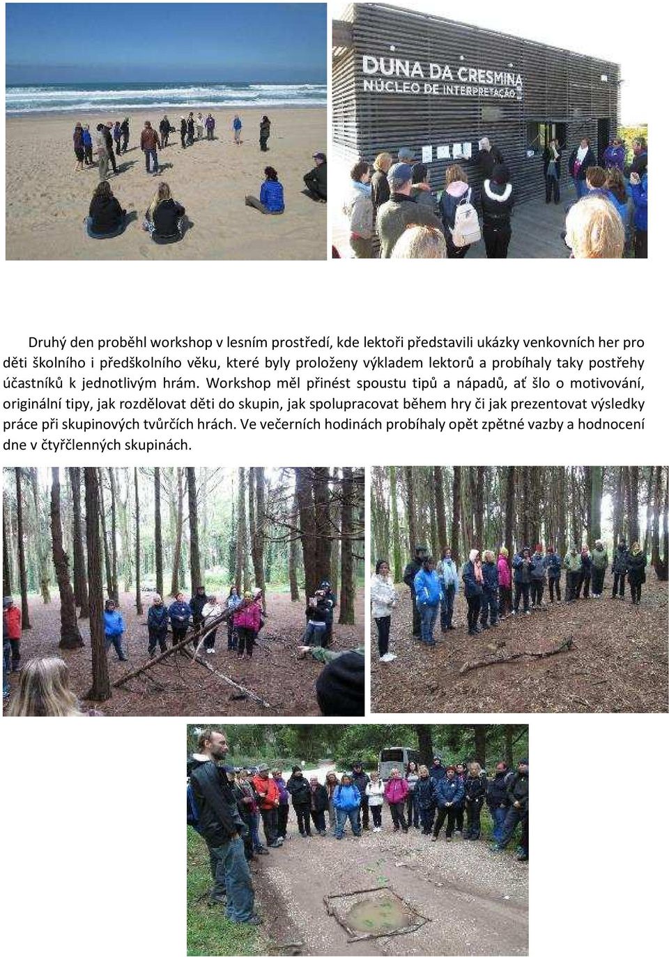 Workshop měl přinést spoustu tipů a nápadů, ať šlo o motivování, originální tipy, jak rozdělovat děti do skupin, jak spolupracovat