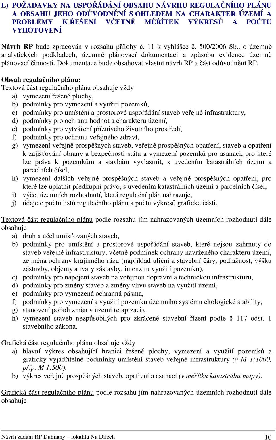 Dokumentace bude obsahovat vlastní návrh RP a část odůvodnění RP.