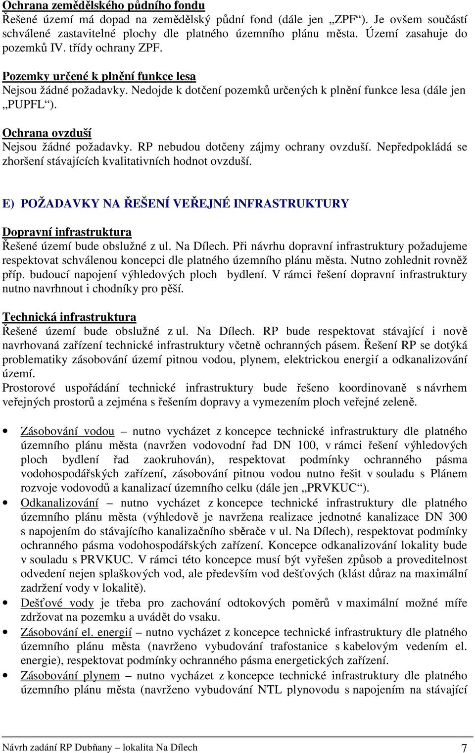 Ochrana ovzduší Nejsou žádné požadavky. RP nebudou dotčeny zájmy ochrany ovzduší. Nepředpokládá se zhoršení stávajících kvalitativních hodnot ovzduší.