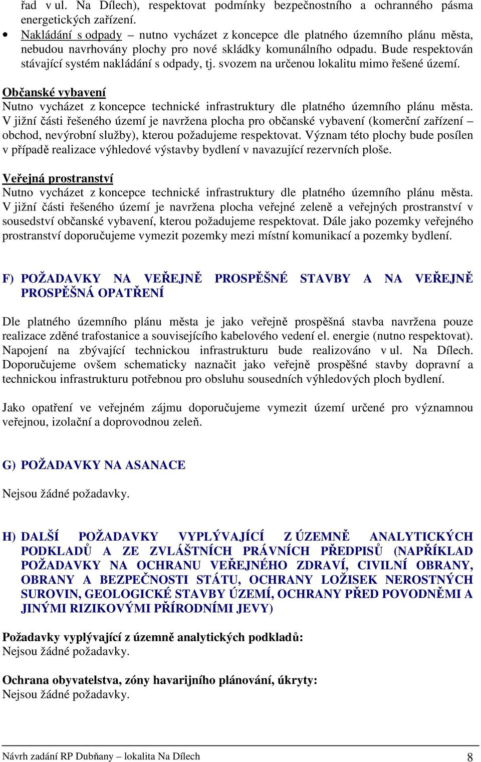 svozem na určenou lokalitu mimo řešené území. Občanské vybavení Nutno vycházet z koncepce technické infrastruktury dle platného územního plánu města.