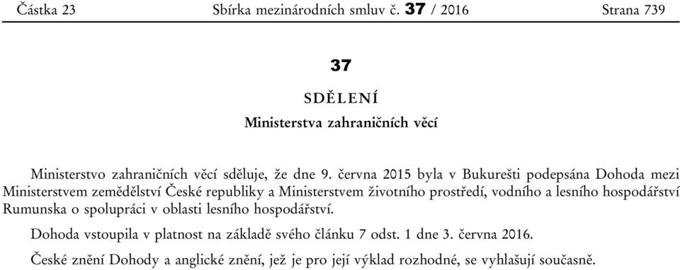 června 2015 byla v Bukurešti podepsána Dohoda mezi Ministerstvem zemědělství České republiky a Ministerstvem životního prostředí,