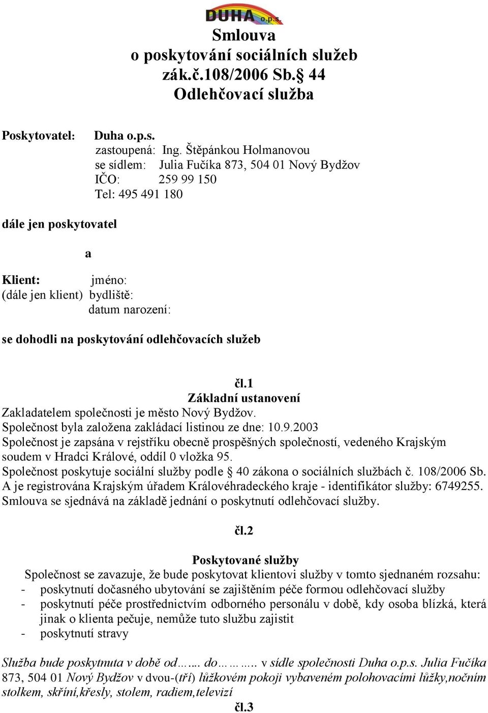 poskytování odlehčovacích služeb čl.1 Základní ustanovení Zakladatelem společnosti je město Nový Bydžov. Společnost byla založena zakládací listinou ze dne: 10.9.