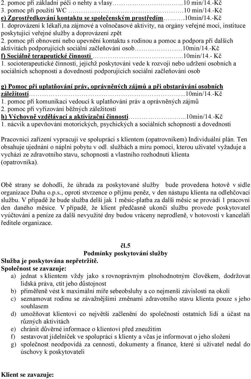 pomoc při obnovení nebo upevnění kontaktu s rodinou a pomoc a podpora při dalších aktivitách podporujících sociální začleňování osob.10min/14.-kč f) Sociálně terapeutické činnosti...10min/14.- Kč 1.