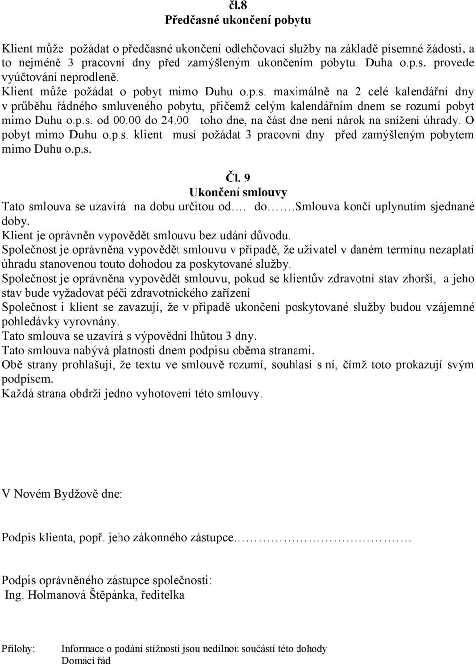 00 toho dne, na část dne není nárok na snížení úhrady. O pobyt mimo Duhu o.p.s. klient musí požádat 3 pracovní dny před zamýšleným pobytem mimo Duhu o.p.s. Čl.