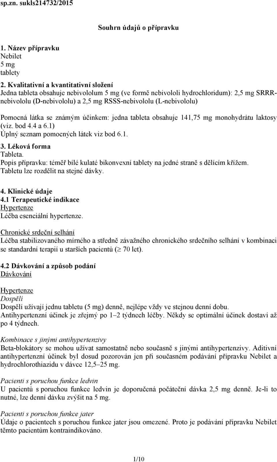 látka se známým účinkem: jedna tableta obsahuje 141,75 mg monohydrátu laktosy (viz. bod 4.4 a 6.1) Úplný seznam pomocných látek viz bod 6.1. 3. Léková forma Tableta.