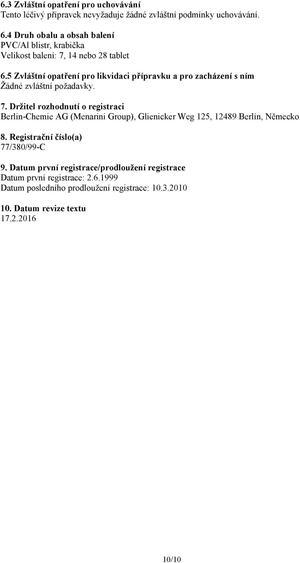 5 Zvláštní opatření pro likvidaci přípravku a pro zacházení s ním Žádné zvláštní požadavky. 7.