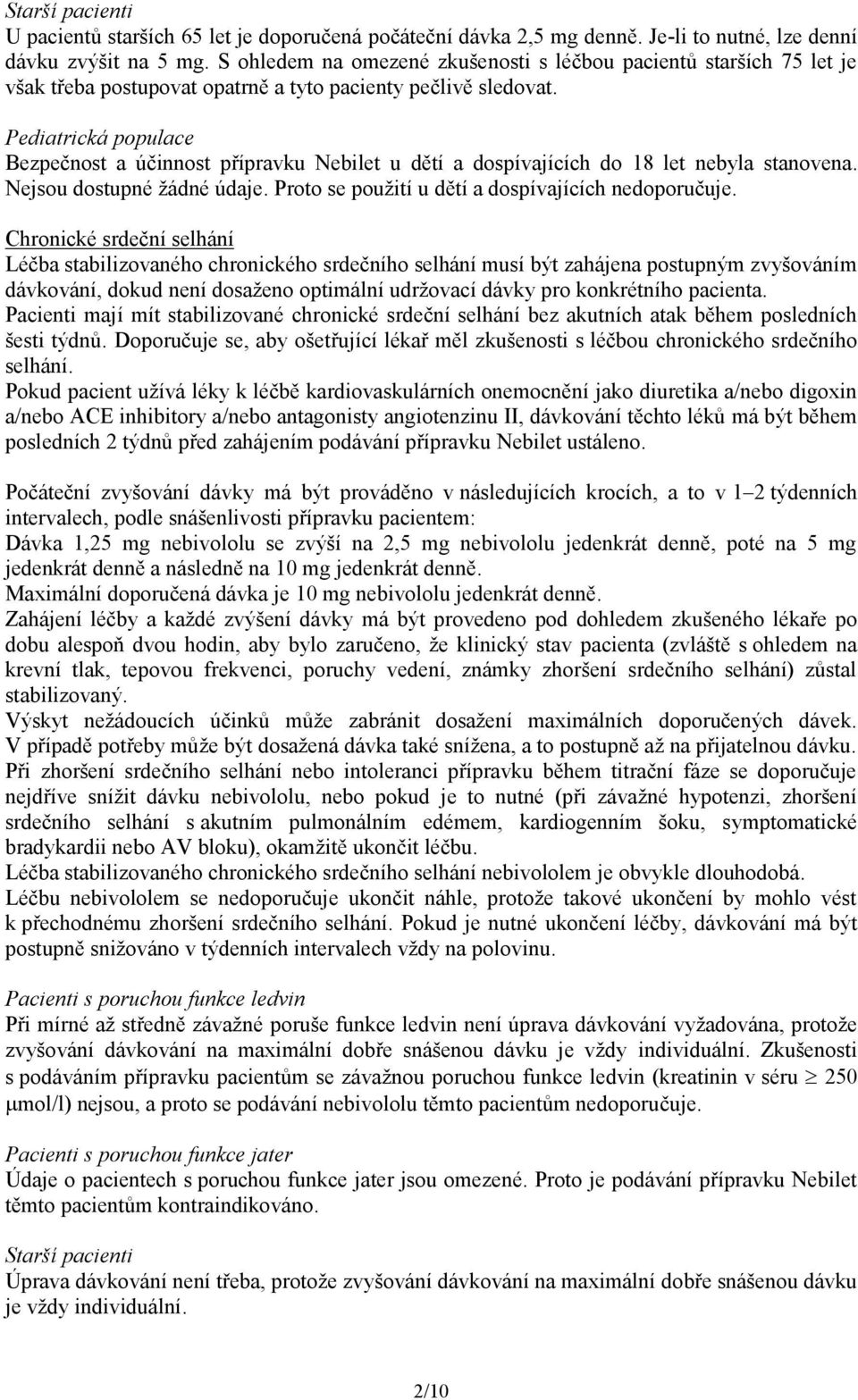 Pediatrická populace Bezpečnost a účinnost přípravku Nebilet u dětí a dospívajících do 18 let nebyla stanovena. Nejsou dostupné žádné údaje. Proto se použití u dětí a dospívajících nedoporučuje.