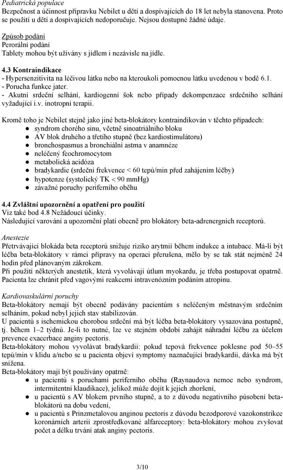 - Porucha funkce jater. - Akutní srdeční selhání, kardiogenní šok nebo případy dekompenzace srdečního selhání vyžadující i.v. inotropní terapii.