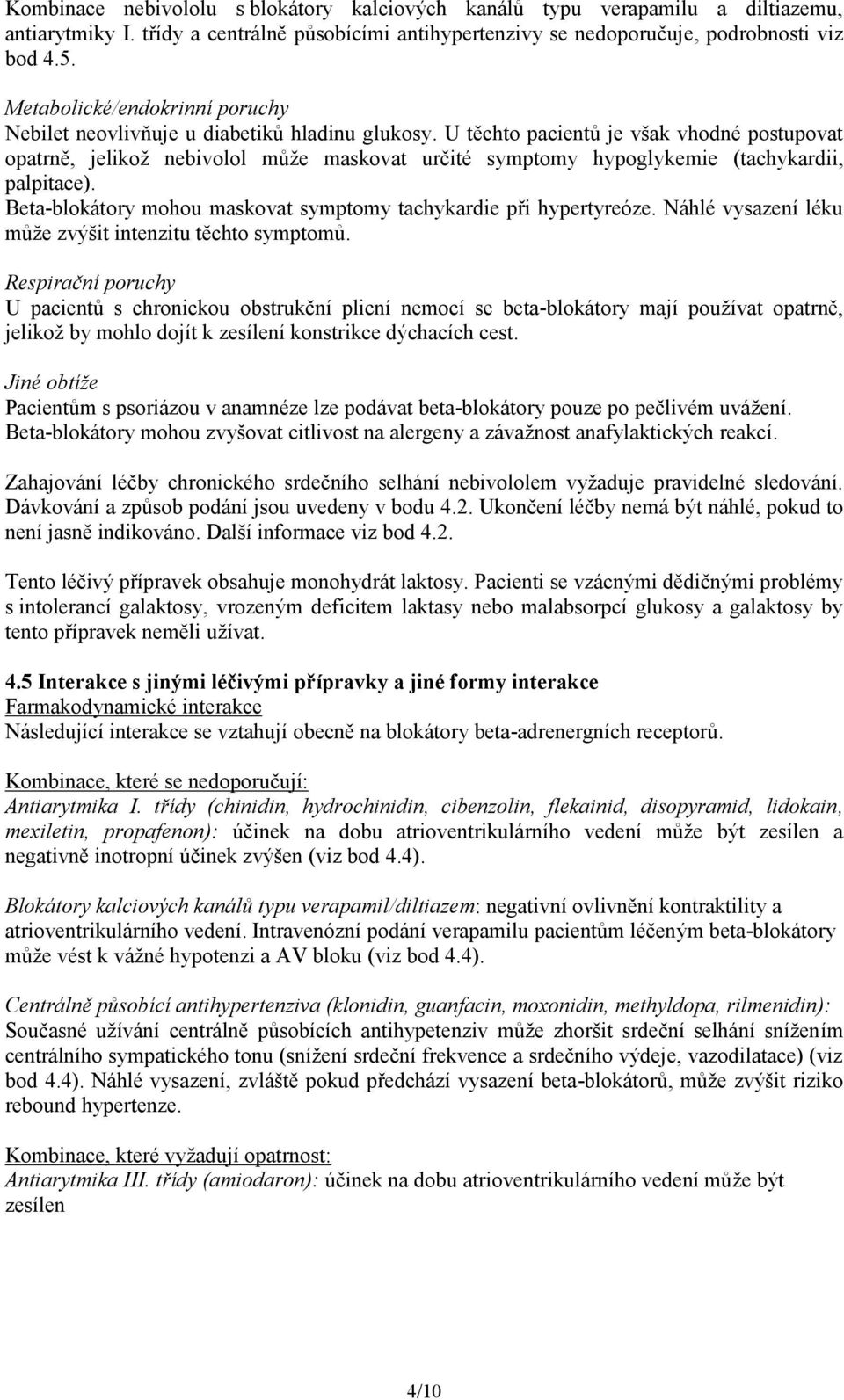 U těchto pacientů je však vhodné postupovat opatrně, jelikož nebivolol může maskovat určité symptomy hypoglykemie (tachykardii, palpitace).