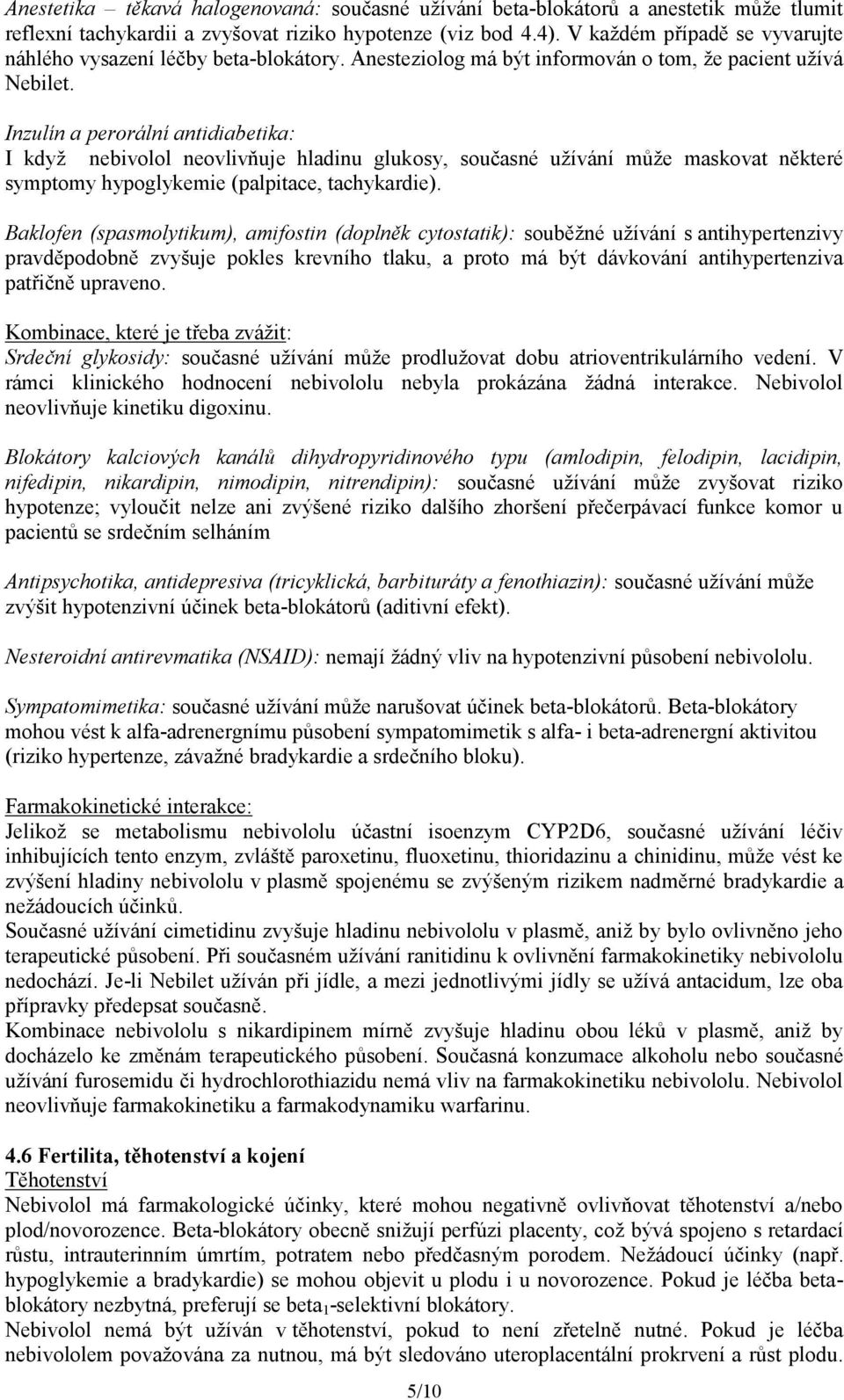 Inzulín a perorální antidiabetika: I když nebivolol neovlivňuje hladinu glukosy, současné užívání může maskovat některé symptomy hypoglykemie (palpitace, tachykardie).
