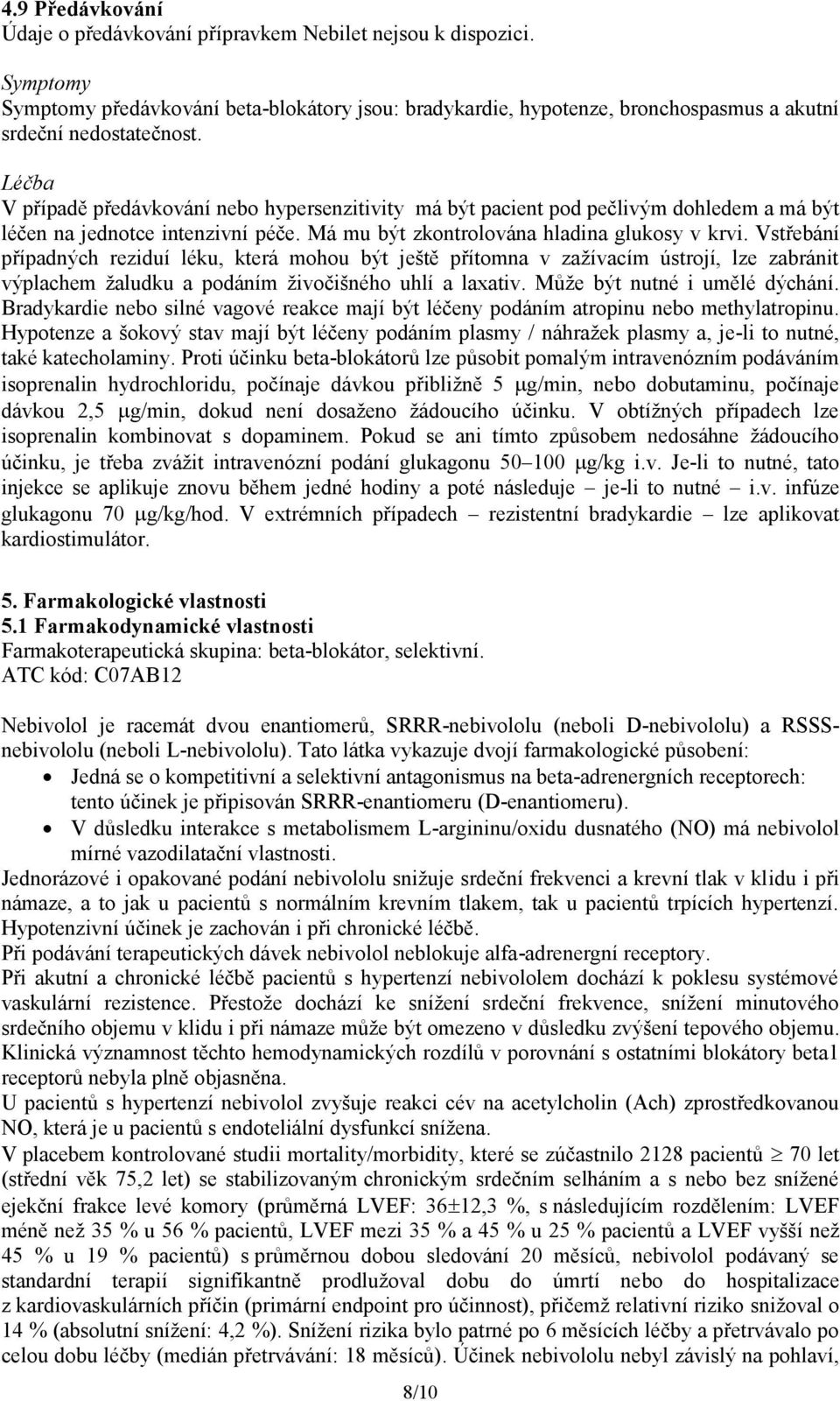 Vstřebání případných reziduí léku, která mohou být ještě přítomna v zažívacím ústrojí, lze zabránit výplachem žaludku a podáním živočišného uhlí a laxativ. Může být nutné i umělé dýchání.