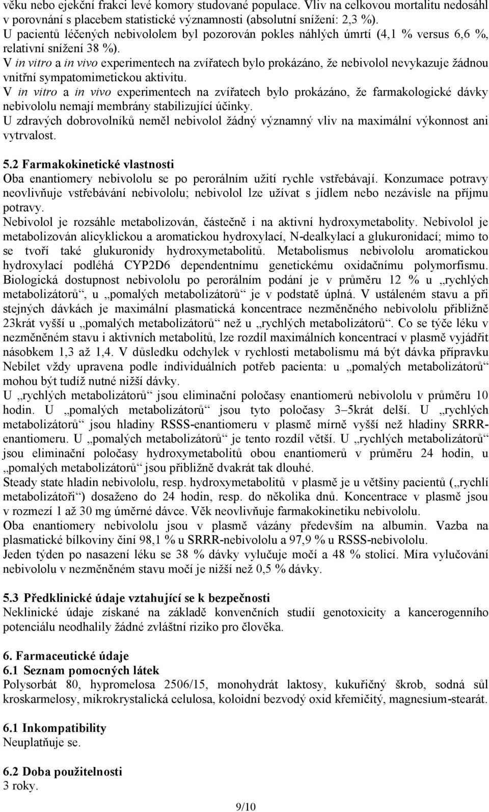 V in vitro a in vivo experimentech na zvířatech bylo prokázáno, že nebivolol nevykazuje žádnou vnitřní sympatomimetickou aktivitu.