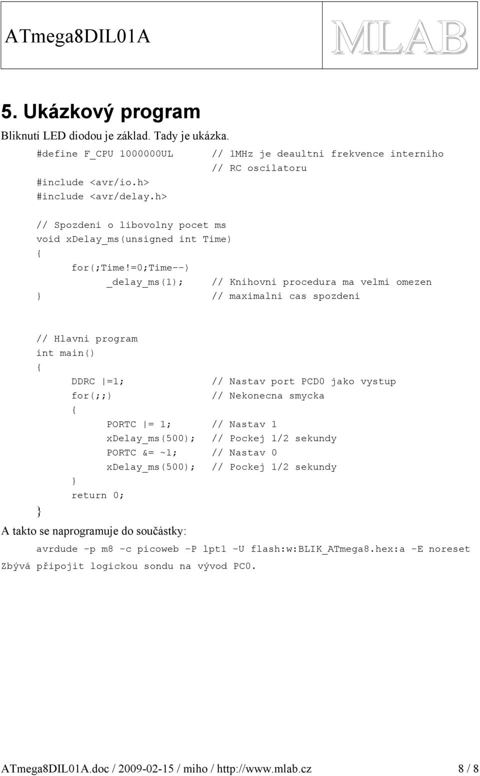 =0;time--) _delay_ms(1); // Knihovni procedura ma velmi omezen } // maximalni cas spozdeni // Hlavni program int main() { DDRC =1; // Nastav port PCD0 jako vystup for(;;) // Nekonecna smycka { PORTC