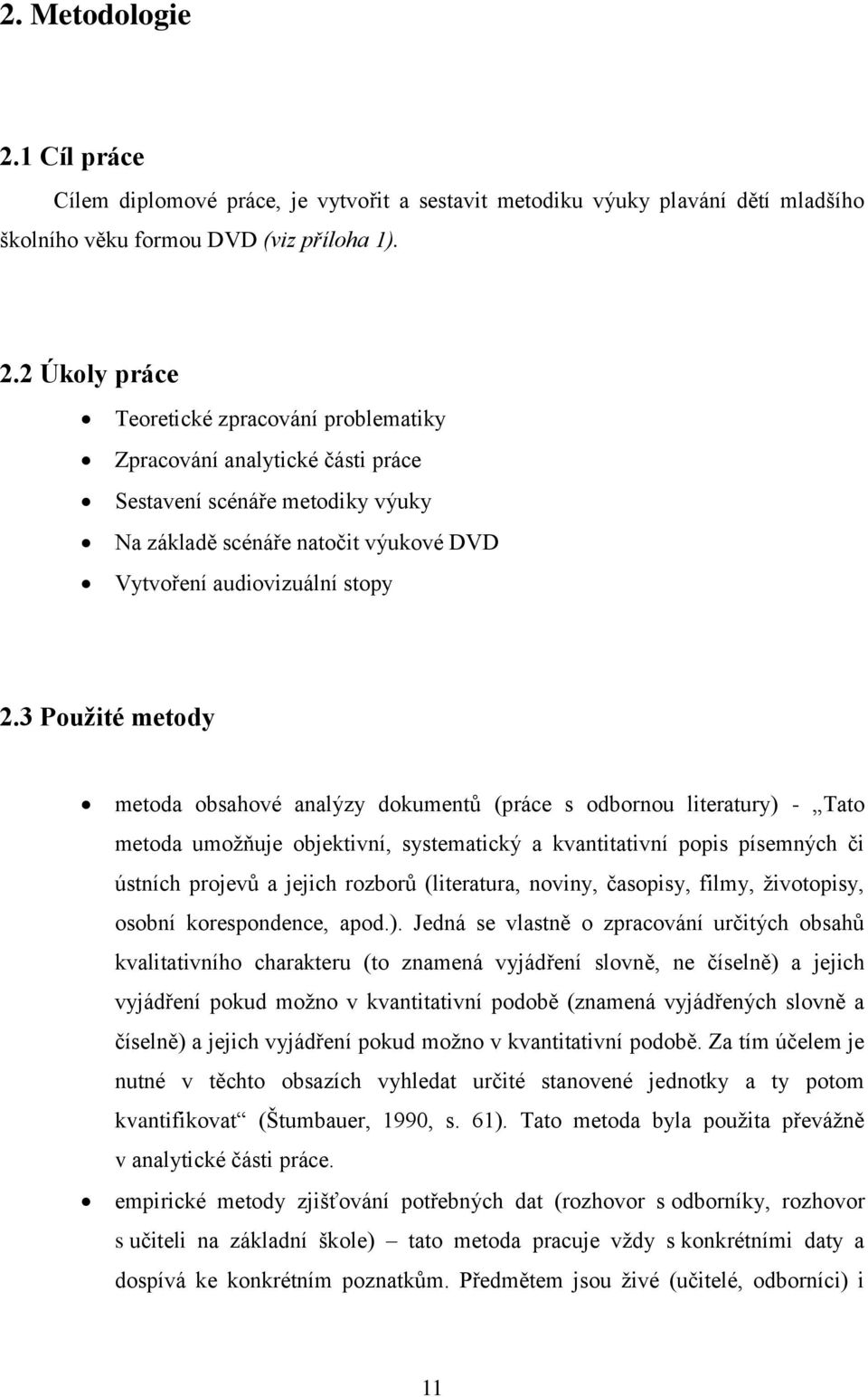 2 Úkoly práce Teoretické zpracování problematiky Zpracování analytické části práce Sestavení scénáře metodiky výuky Na základě scénáře natočit výukové DVD Vytvoření audiovizuální stopy 2.