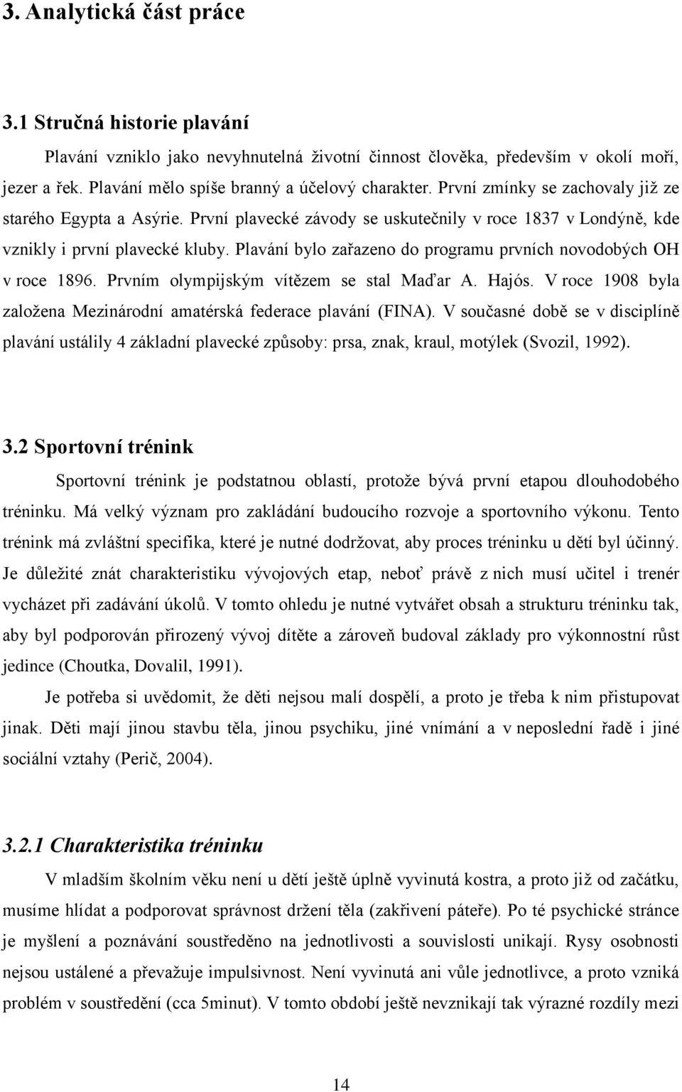 Plavání bylo zařazeno do programu prvních novodobých OH v roce 1896. Prvním olympijským vítězem se stal Maďar A. Hajós. V roce 1908 byla založena Mezinárodní amatérská federace plavání (FINA).