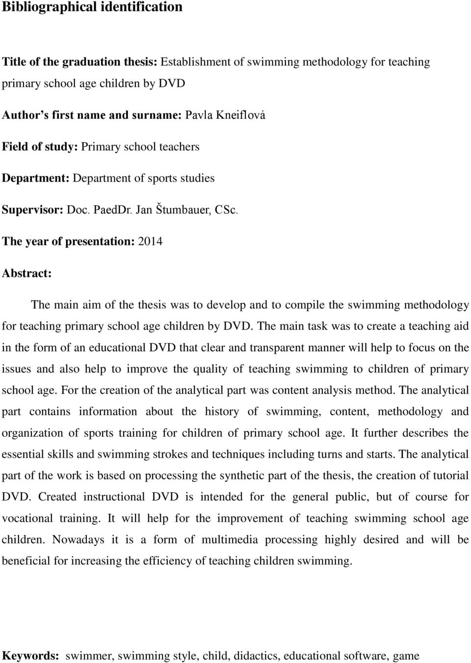 The year of presentation: 2014 Abstract: The main aim of the thesis was to develop and to compile the swimming methodology for teaching primary school age children by DVD.