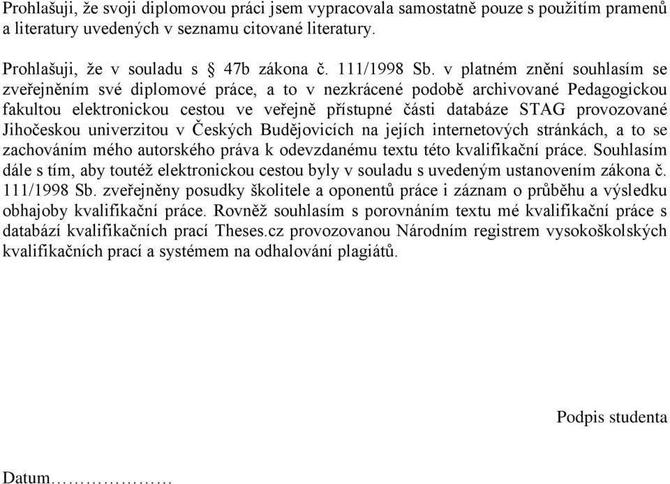 Jihočeskou univerzitou v Českých Budějovicích na jejích internetových stránkách, a to se zachováním mého autorského práva k odevzdanému textu této kvalifikační práce.