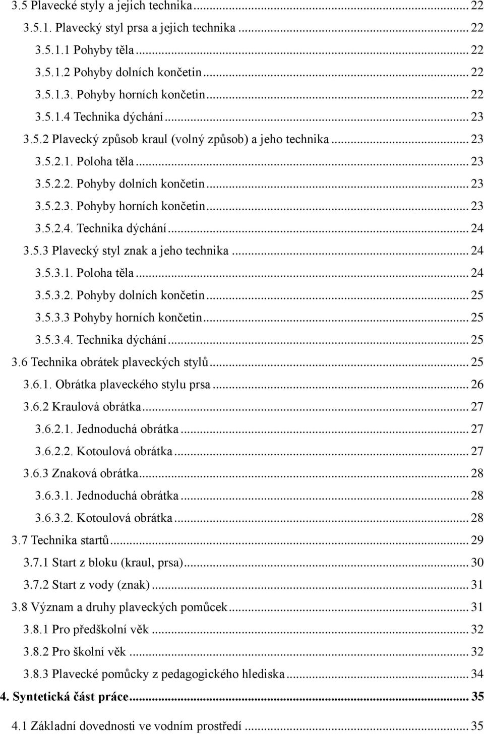 Technika dýchání... 24 3.5.3 Plavecký styl znak a jeho technika... 24 3.5.3.1. Poloha těla... 24 3.5.3.2. Pohyby dolních končetin... 25 3.5.3.3 Pohyby horních končetin... 25 3.5.3.4. Technika dýchání.