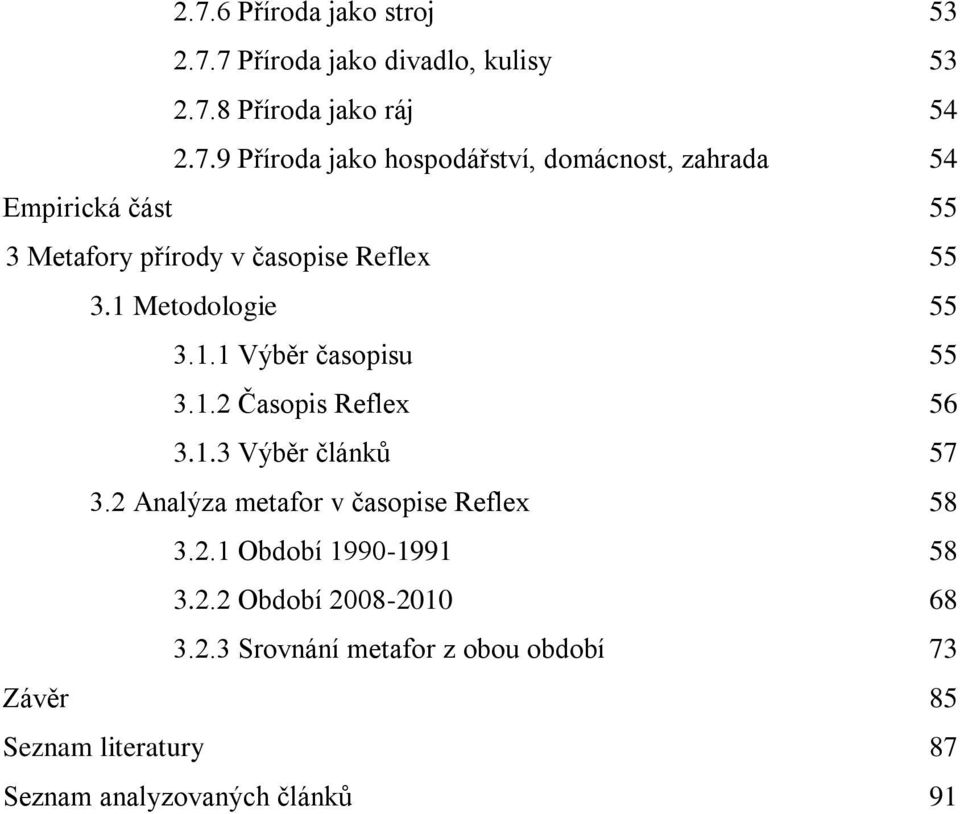 2 Analýza metafor v časopise Reflex 58 3.2.1 Období 1990-1991 58 3.2.2 Období 2008-2010 68 3.2.3 Srovnání metafor z obou období 73 Závěr 85 Seznam literatury 87 Seznam analyzovaných článků 91