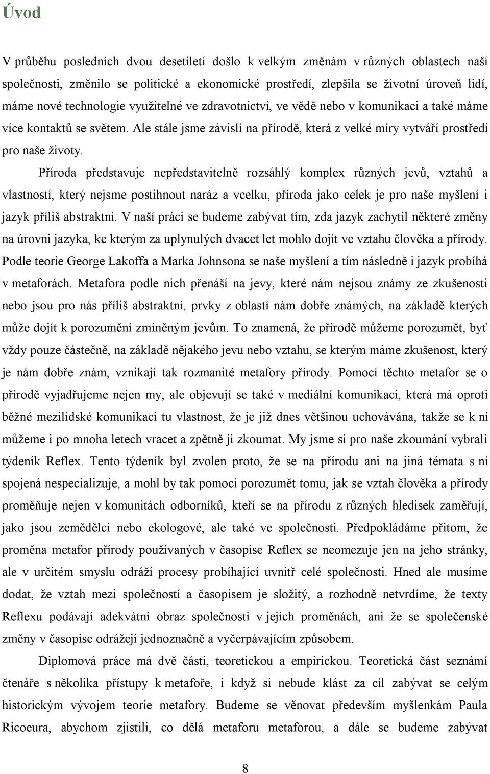 Příroda představuje nepředstavitelně rozsáhlý komplex různých jevů, vztahů a vlastností, který nejsme postihnout naráz a vcelku, příroda jako celek je pro naše myšlení i jazyk příliš abstraktní.