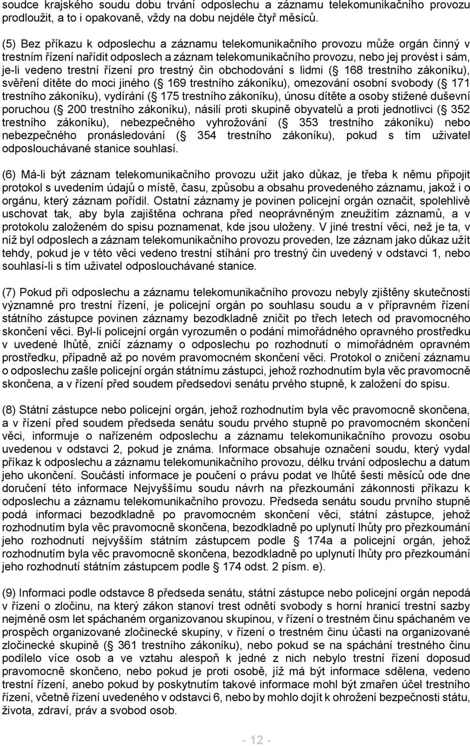 řízení pro trestný čin obchodování s lidmi ( 168 trestního zákoníku), svěření dítěte do moci jiného ( 169 trestního zákoníku), omezování osobní svobody ( 171 trestního zákoníku), vydírání ( 175