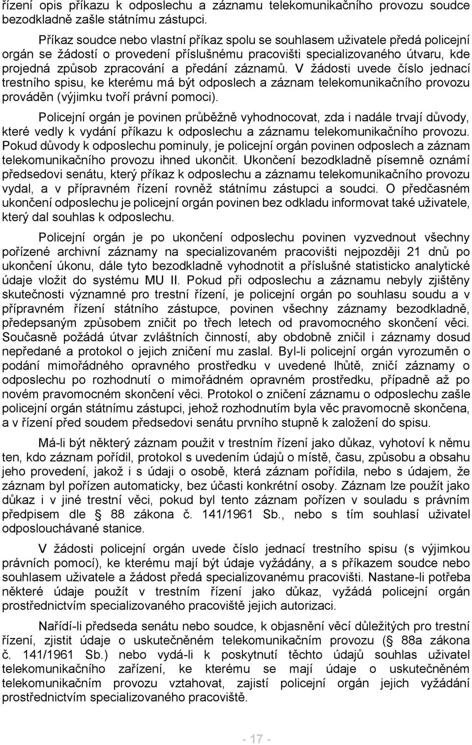 záznamů. V žádosti uvede číslo jednací trestního spisu, ke kterému má být odposlech a záznam telekomunikačního provozu prováděn (výjimku tvoří právní pomoci).