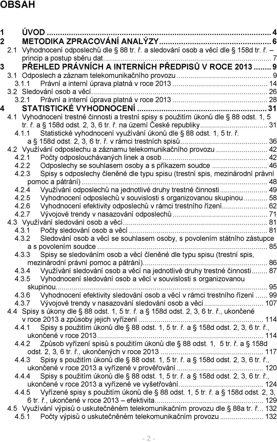 .. 26 3.2.1 Právní a interní úprava platná v roce 2013... 28 4 STATISTICKÉ VYHODNOCENÍ... 31 4.1 Vyhodnocení trestné činnosti a trestní spisy s použitím úkonů dle 88 odst. 1, 5 tr. ř. a 158d odst.