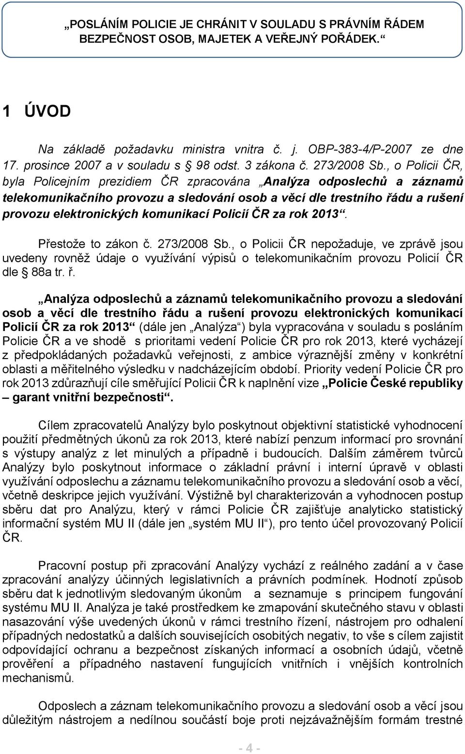 , o Policii ČR, byla Policejním prezidiem ČR zpracována Analýza odposlechů a záznamů telekomunikačního provozu a sledování osob a věcí dle trestního řádu a rušení provozu elektronických komunikací