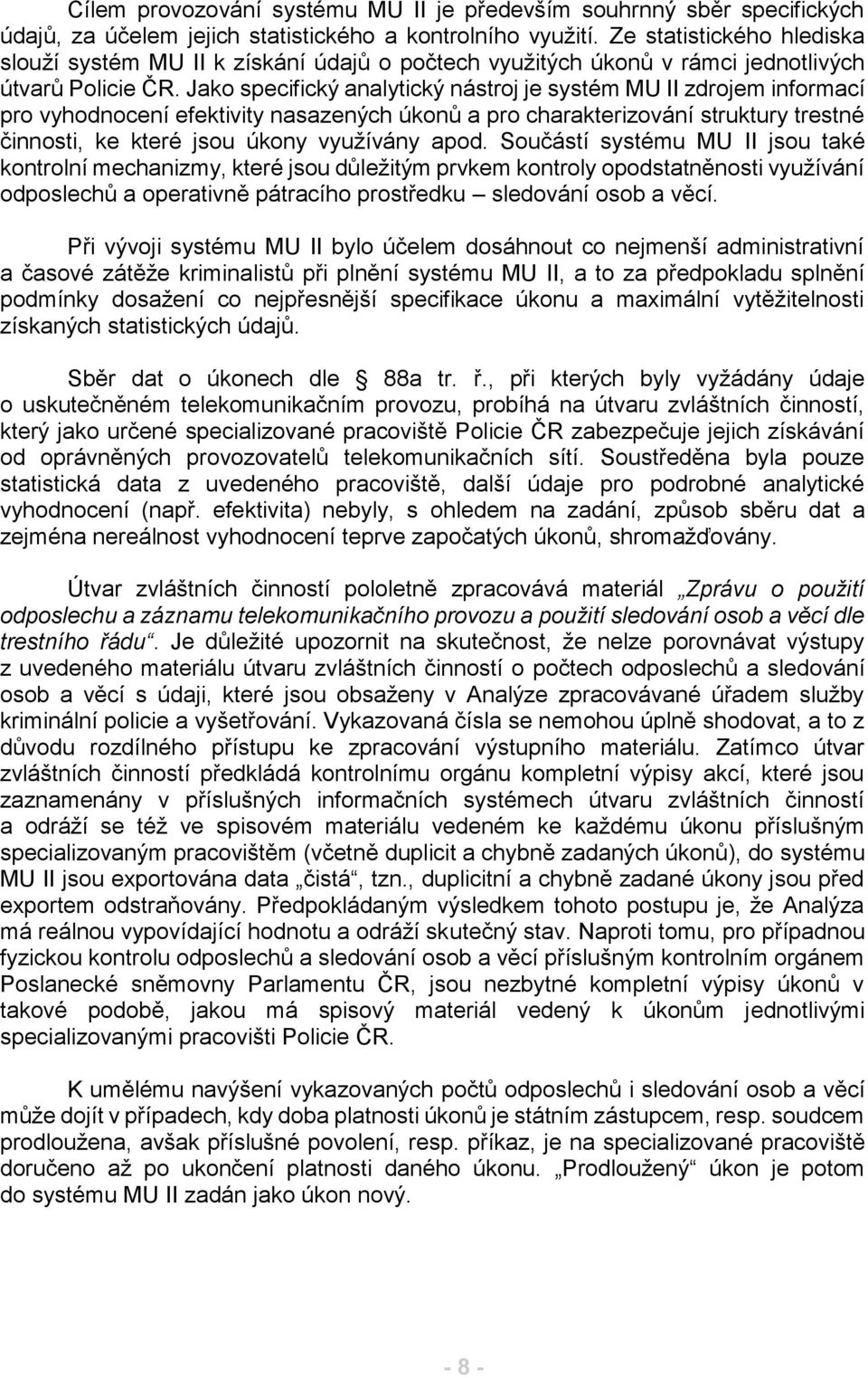 Jako specifický analytický nástroj je systém MU II zdrojem informací pro vyhodnocení efektivity nasazených úkonů a pro charakterizování struktury trestné činnosti, ke které jsou úkony využívány apod.
