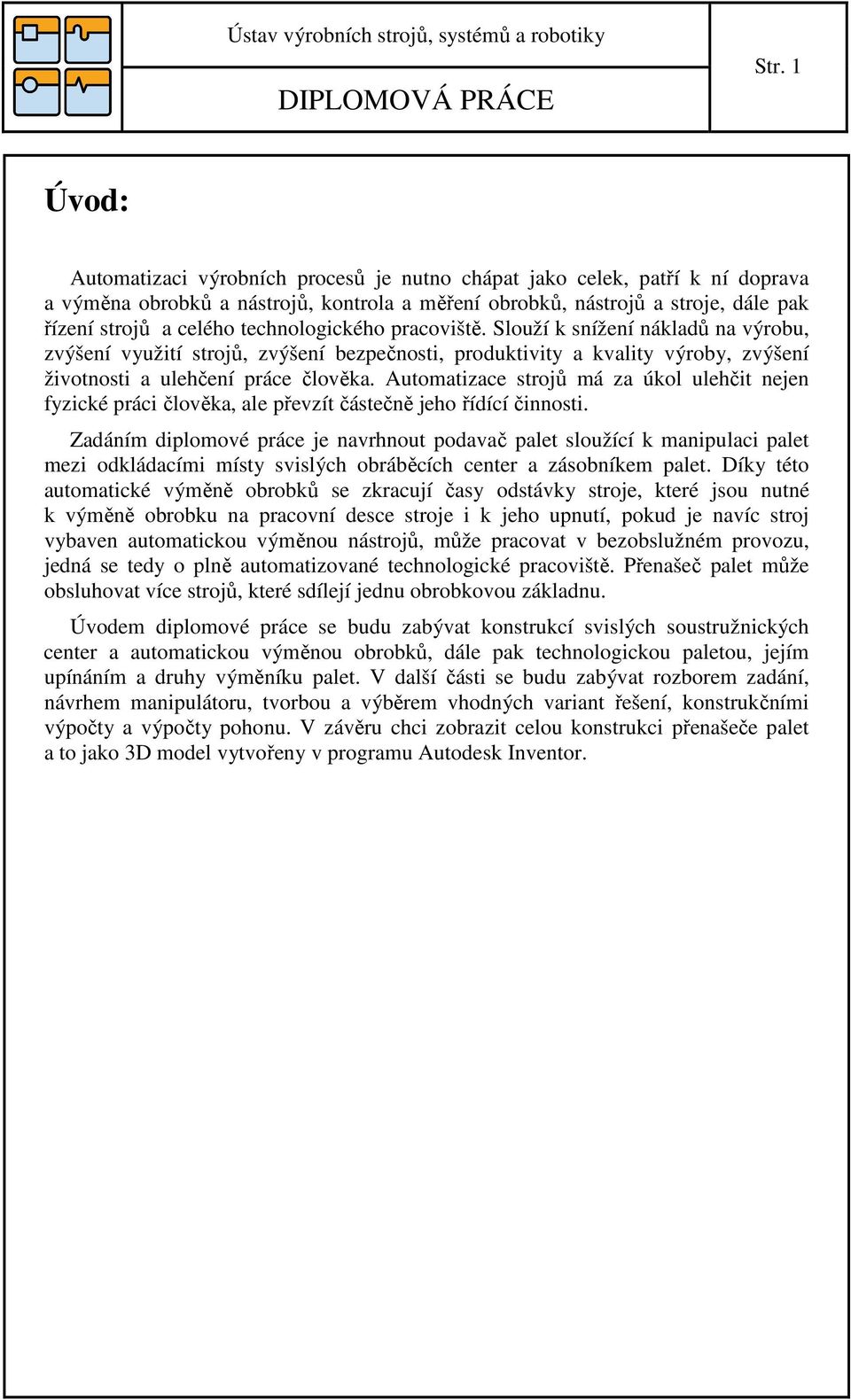 Automatizace strojů má za úkol ulehčit nejen fyzické práci člověka, ale převzít částečně jeho řídící činnosti.