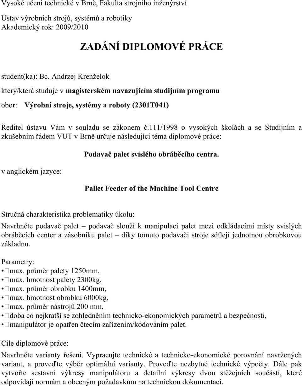 111/1998 o vysokých školách a se Studijním a zkušebním řádem VUT v Brně určuje následující téma diplomové práce: v anglickém jazyce: Podavač palet svislého obráběcího centra.