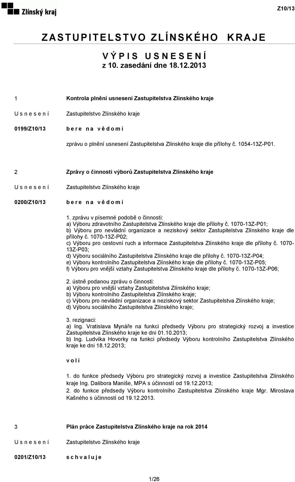 2 Zprávy o činnosti výborů Zastupitelstva Zlínského kraje 0200/Z10/13 bere na vědomí 1. zprávu v písemné podobě o činnosti: a) Výboru zdravotního Zastupitelstva Zlínského kraje dle přílohy č.