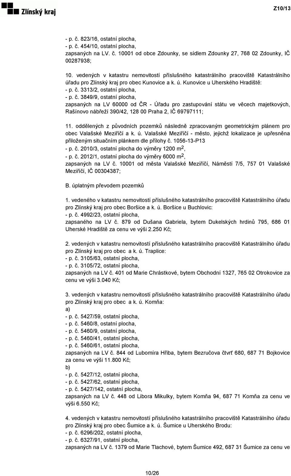 č. 3849/9, ostatní plocha, zapsaných na LV 60000 od ČR - Úřadu pro zastupování státu ve věcech majetkových, Rašínovo nábřeží 390/42, 128 00 Praha 2, IČ 69797111; 11.