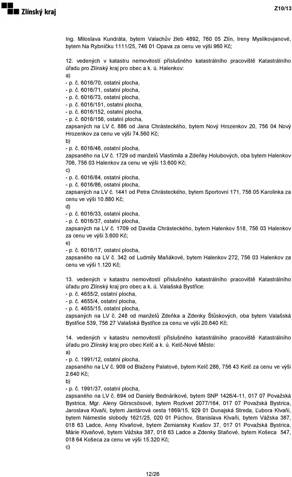 č. 6016/73, ostatní plocha, - p. č. 6016/151, ostatní plocha, - p. č. 6016/152, ostatní plocha, - p. č. 6016/156, ostatní plocha, zapsaných na LV č.