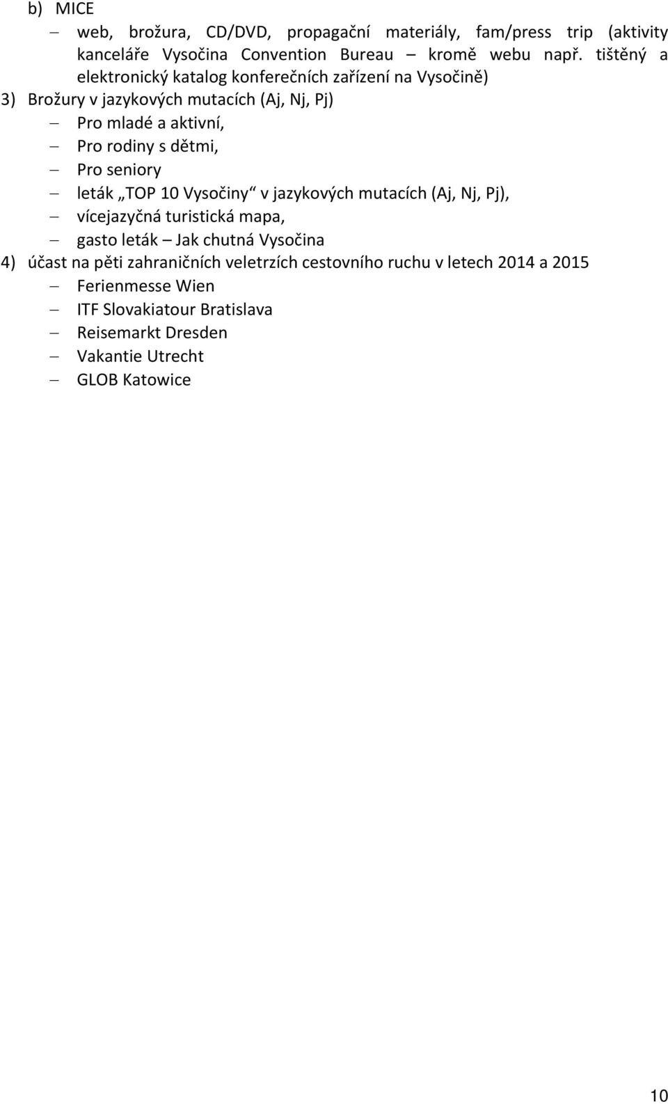 dětmi, Pro seniory leták TOP 10 Vysočiny v jazykových mutacích (Aj, Nj, Pj), vícejazyčná turistická mapa, gasto leták Jak chutná Vysočina 4) účast