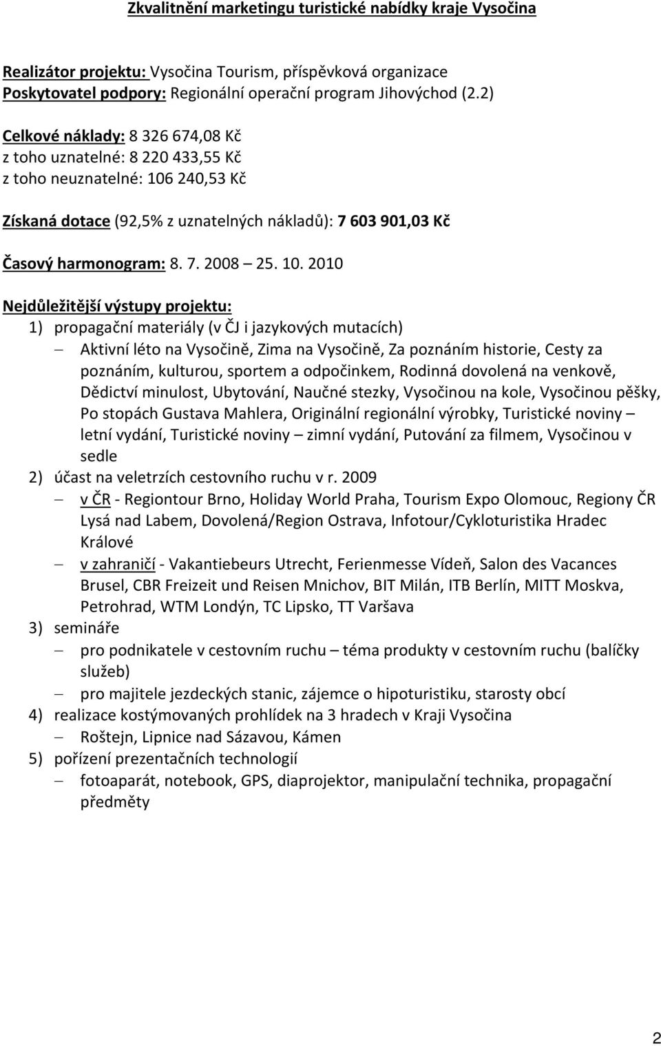 2010 1) propagační materiály (v ČJ i jazykových mutacích) Aktivní léto na Vysočině, Zima na Vysočině, Za poznáním historie, Cesty za poznáním, kulturou, sportem a odpočinkem, Rodinná dovolená na