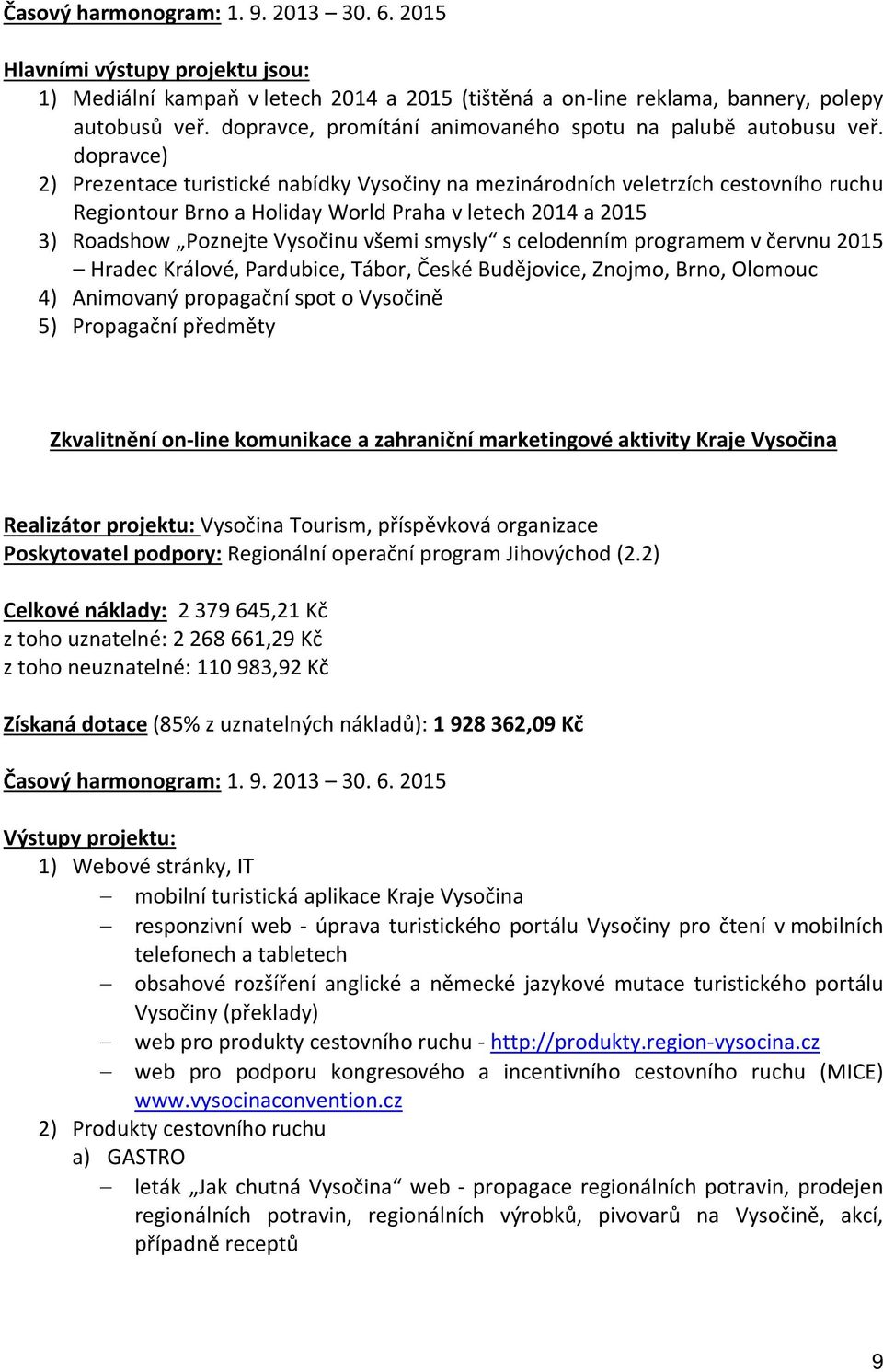 dopravce) 2) Prezentace turistické nabídky Vysočiny na mezinárodních veletrzích cestovního ruchu Regiontour Brno a Holiday World Praha v letech 2014 a 2015 3) Roadshow Poznejte Vysočinu všemi smysly