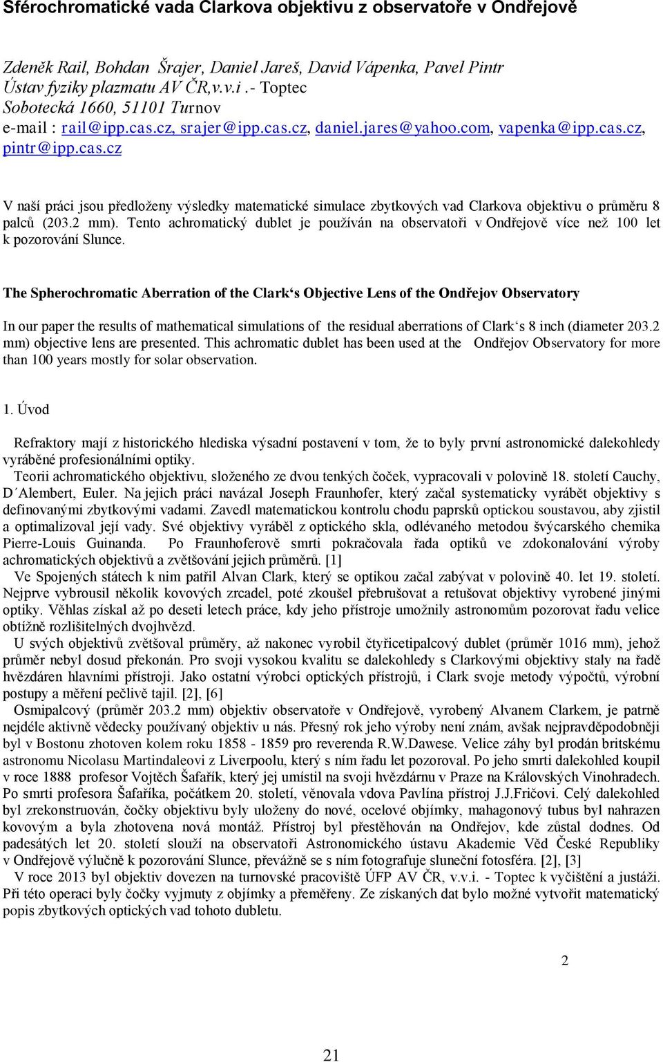 2 mm). Tento achromatický dublet je používán na observatoři v Ondřejově více než 100 let k pozorování Slunce.