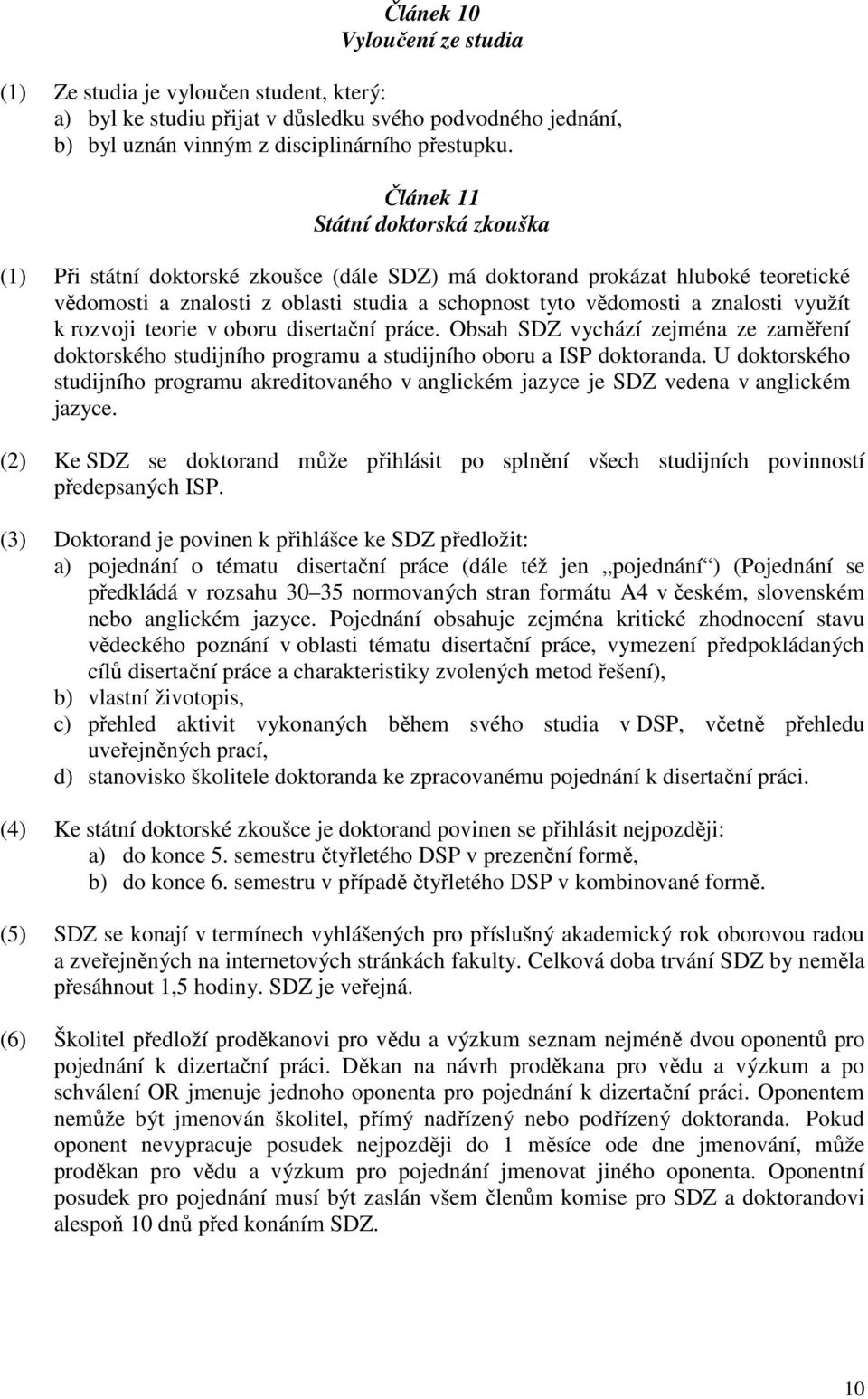 využít k rozvoji teorie v oboru disertační práce. Obsah SDZ vychází zejména ze zaměření doktorského studijního programu a studijního oboru a ISP doktoranda.