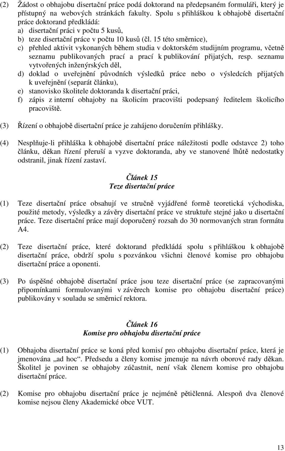15 této směrnice), c) přehled aktivit vykonaných během studia v doktorském studijním programu, včetně seznamu publikovaných prací a prací k publikování přijatých, resp.