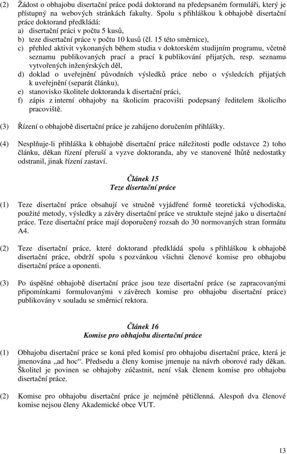 15 této směrnice), c) přehled aktivit vykonaných během studia v doktorském studijním programu, včetně seznamu publikovaných prací a prací k publikování přijatých, resp.