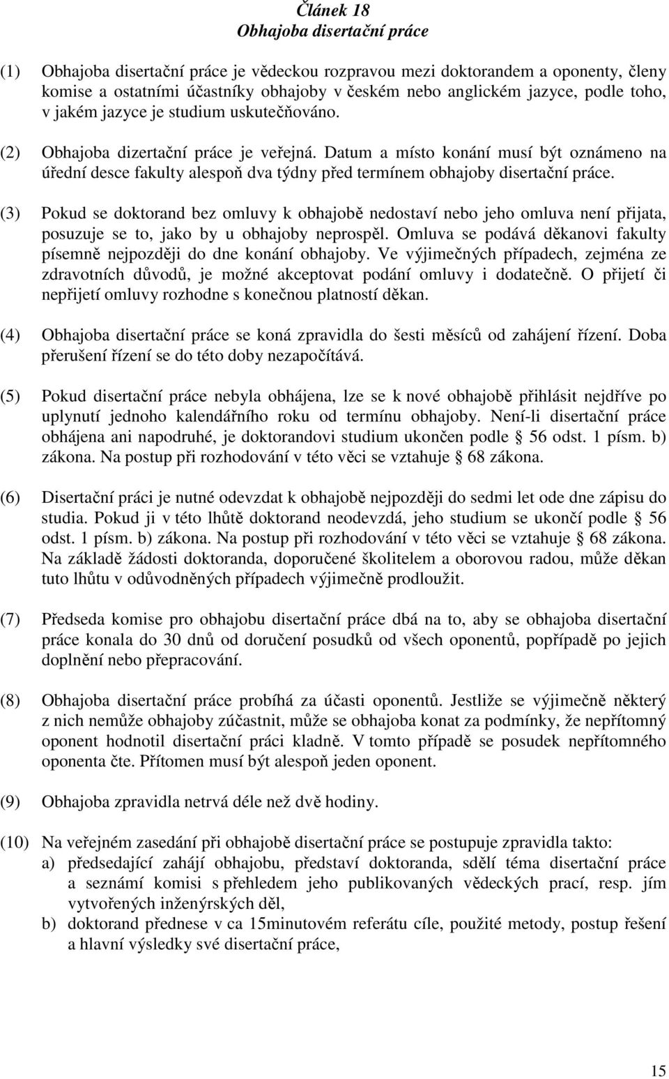 Datum a místo konání musí být oznámeno na úřední desce fakulty alespoň dva týdny před termínem obhajoby disertační práce.