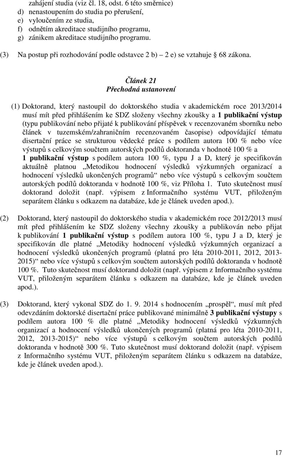 (3) Na postup při rozhodování podle odstavce 2 b) 2 e) se vztahuje 68 zákona.