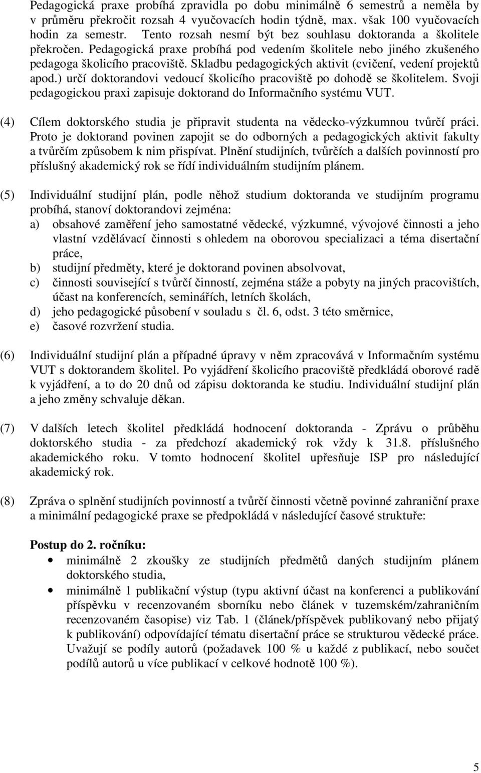 Skladbu pedagogických aktivit (cvičení, vedení projektů apod.) určí doktorandovi vedoucí školicího pracoviště po dohodě se školitelem.